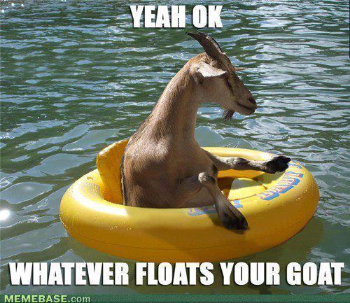 Yeah Ok Whatever Floats Your Goat